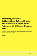 Reversing Junctional Epidermolysis Bullosa Gravis: Testimonials for Hope. From Patients with Different Diseases Part 1 The Raw Vegan Plant-Based Detoxification & Regeneration Workbook for Healing Patients. Volume 6