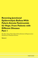 Reversing Junctional Epidermolysis Bullosa With Pyloric Atresia: Testimonials for Hope. From Patients with Different Diseases Part 1 The Raw Vegan Plant-Based Detoxification & Regeneration Workbook for Healing Patients. Volume 6