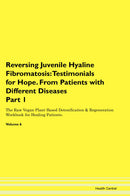 Reversing Juvenile Hyaline Fibromatosis: Testimonials for Hope. From Patients with Different Diseases Part 1 The Raw Vegan Plant-Based Detoxification & Regeneration Workbook for Healing Patients. Volume 6
