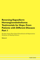 Reversing Kaposiform Hemangioendothelioma: Testimonials for Hope. From Patients with Different Diseases Part 1 The Raw Vegan Plant-Based Detoxification & Regeneration Workbook for Healing Patients. Volume 6