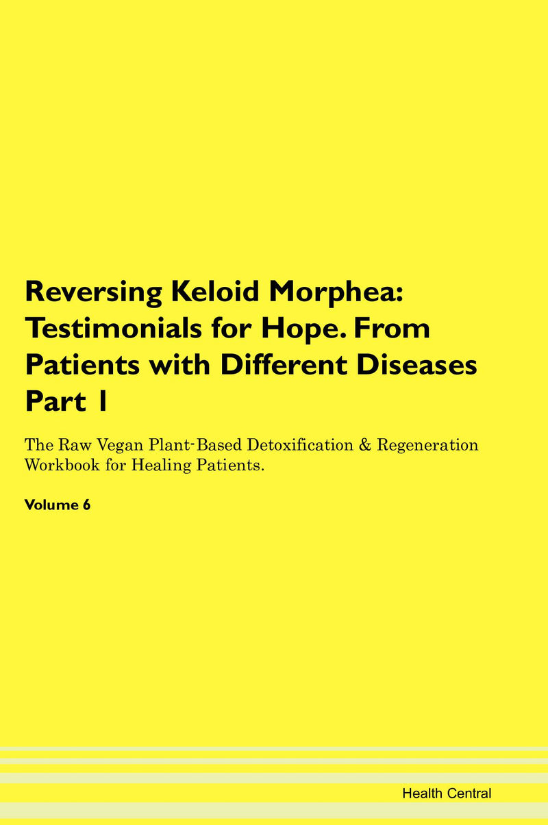 Reversing Keloid Morphea: Testimonials for Hope. From Patients with Different Diseases Part 1 The Raw Vegan Plant-Based Detoxification & Regeneration Workbook for Healing Patients. Volume 6