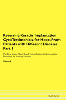 Reversing Keratin Implantation Cyst: Testimonials for Hope. From Patients with Different Diseases Part 1 The Raw Vegan Plant-Based Detoxification & Regeneration Workbook for Healing Patients. Volume 6