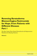 Reversing Keratoderma Blennorrhagica: Testimonials for Hope. From Patients with Different Diseases Part 1 The Raw Vegan Plant-Based Detoxification & Regeneration Workbook for Healing Patients. Volume 6