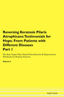 Reversing Keratosis Pilaris Atrophicans: Testimonials for Hope. From Patients with Different Diseases Part 1 The Raw Vegan Plant-Based Detoxification & Regeneration Workbook for Healing Patients. Volume 6