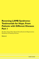 Reversing LAMB Syndrome: Testimonials for Hope. From Patients with Different Diseases Part 1 The Raw Vegan Plant-Based Detoxification & Regeneration Workbook for Healing Patients. Volume 6