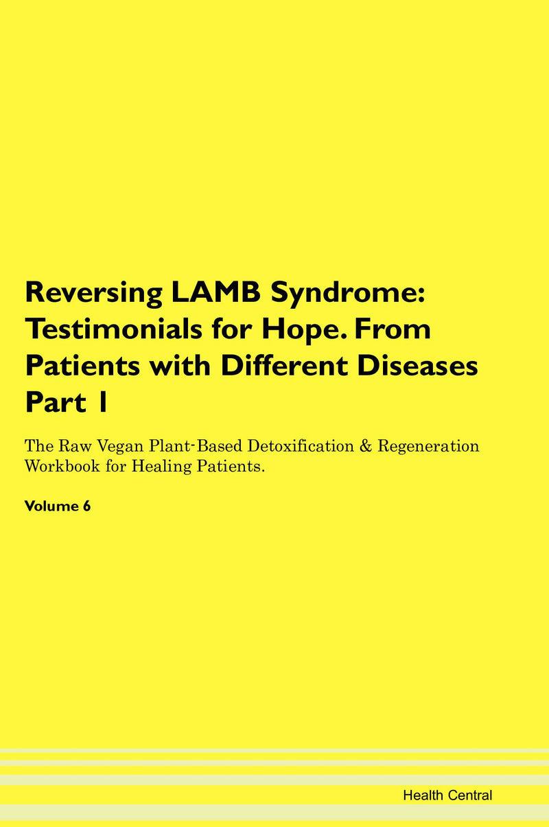 Reversing LAMB Syndrome: Testimonials for Hope. From Patients with Different Diseases Part 1 The Raw Vegan Plant-Based Detoxification & Regeneration Workbook for Healing Patients. Volume 6