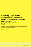 Reversing Large Plaque Parapsoriasis: Testimonials for Hope. From Patients with Different Diseases Part 1 The Raw Vegan Plant-Based Detoxification & Regeneration Workbook for Healing Patients. Volume 6