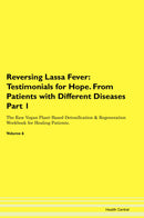 Reversing Lassa Fever: Testimonials for Hope. From Patients with Different Diseases Part 1 The Raw Vegan Plant-Based Detoxification & Regeneration Workbook for Healing Patients. Volume 6