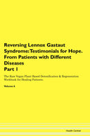 Reversing Lennox Gastaut Syndrome: Testimonials for Hope. From Patients with Different Diseases Part 1 The Raw Vegan Plant-Based Detoxification & Regeneration Workbook for Healing Patients. Volume 6