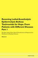Reversing Lethal Acantholytic Epidermolysis Bullosa: Testimonials for Hope. From Patients with Different Diseases Part 1 The Raw Vegan Plant-Based Detoxification & Regeneration Workbook for Healing Patients. Volume 6