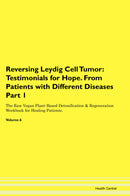 Reversing Leydig Cell Tumor: Testimonials for Hope. From Patients with Different Diseases Part 1 The Raw Vegan Plant-Based Detoxification & Regeneration Workbook for Healing Patients. Volume 6