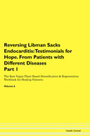 Reversing Libman Sacks Endocarditis: Testimonials for Hope. From Patients with Different Diseases Part 1 The Raw Vegan Plant-Based Detoxification & Regeneration Workbook for Healing Patients. Volume 6