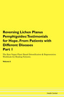 Reversing Lichen Planus Pemphigoides: Testimonials for Hope. From Patients with Different Diseases Part 1 The Raw Vegan Plant-Based Detoxification & Regeneration Workbook for Healing Patients. Volume 6