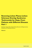 Reversing Lichen Planus Lichen Sclerosus Overlap Syndrome: Testimonials for Hope. From Patients with Different Diseases Part 1 The Raw Vegan Plant-Based Detoxification & Regeneration Workbook for Healing Patients. Volume 6