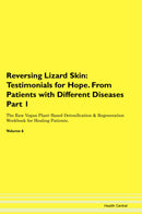 Reversing Lizard Skin: Testimonials for Hope. From Patients with Different Diseases Part 1 The Raw Vegan Plant-Based Detoxification & Regeneration Workbook for Healing Patients. Volume 6