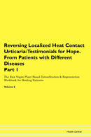 Reversing Localized Heat Contact Urticaria: Testimonials for Hope. From Patients with Different Diseases Part 1 The Raw Vegan Plant-Based Detoxification & Regeneration Workbook for Healing Patients. Volume 6