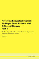 Reversing Lupus: Testimonials for Hope. From Patients with Different Diseases Part 1 The Raw Vegan Plant-Based Detoxification & Regeneration Workbook for Healing Patients. Volume 6