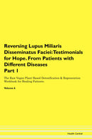 Reversing Lupus Miliaris Disseminatus Faciei: Testimonials for Hope. From Patients with Different Diseases Part 1 The Raw Vegan Plant-Based Detoxification & Regeneration Workbook for Healing Patients. Volume 6