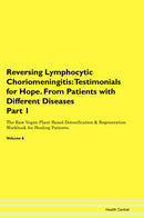 Reversing Lymphocytic Choriomeningitis: Testimonials for Hope. From Patients with Different Diseases Part 1 The Raw Vegan Plant-Based Detoxification & Regeneration Workbook for Healing Patients. Volume 6