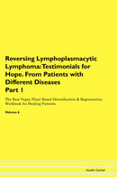 Reversing Lymphoplasmacytic Lymphoma: Testimonials for Hope. From Patients with Different Diseases Part 1 The Raw Vegan Plant-Based Detoxification & Regeneration Workbook for Healing Patients. Volume 6