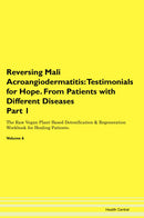 Reversing Mali Acroangiodermatitis: Testimonials for Hope. From Patients with Different Diseases Part 1 The Raw Vegan Plant-Based Detoxification & Regeneration Workbook for Healing Patients. Volume 6