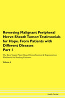 Reversing Malignant Peripheral Nerve Sheath Tumor: Testimonials for Hope. From Patients with Different Diseases Part 1 The Raw Vegan Plant-Based Detoxification & Regeneration Workbook for Healing Patients. Volume 6