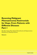 Reversing Malignant Pilomatricoma: Testimonials for Hope. From Patients with Different Diseases Part 1 The Raw Vegan Plant-Based Detoxification & Regeneration Workbook for Healing Patients. Volume 6