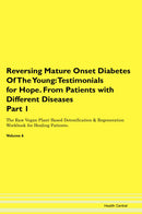 Reversing Mature Onset Diabetes Of The Young: Testimonials for Hope. From Patients with Different Diseases Part 1 The Raw Vegan Plant-Based Detoxification & Regeneration Workbook for Healing Patients. Volume 6