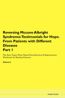 Reversing Mccune Albright Syndrome: Testimonials for Hope. From Patients with Different Diseases Part 1 The Raw Vegan Plant-Based Detoxification & Regeneration Workbook for Healing Patients. Volume 6