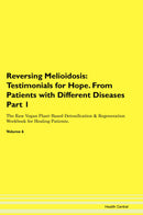 Reversing Melioidosis: Testimonials for Hope. From Patients with Different Diseases Part 1 The Raw Vegan Plant-Based Detoxification & Regeneration Workbook for Healing Patients. Volume 6