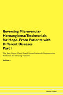 Reversing Microvenular Hemangioma: Testimonials for Hope. From Patients with Different Diseases Part 1 The Raw Vegan Plant-Based Detoxification & Regeneration Workbook for Healing Patients. Volume 6