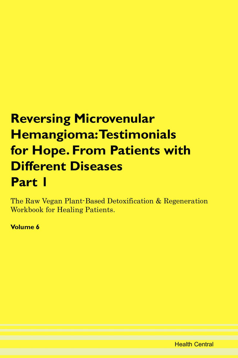 Reversing Microvenular Hemangioma: Testimonials for Hope. From Patients with Different Diseases Part 1 The Raw Vegan Plant-Based Detoxification & Regeneration Workbook for Healing Patients. Volume 6
