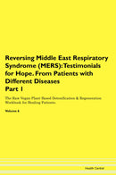 Reversing Middle East Respiratory Syndrome (MERS): Testimonials for Hope. From Patients with Different Diseases Part 1 The Raw Vegan Plant-Based Detoxification & Regeneration Workbook for Healing Patients. Volume 6