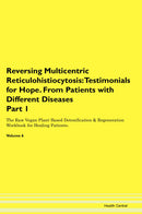 Reversing Multicentric Reticulohistiocytosis: Testimonials for Hope. From Patients with Different Diseases Part 1 The Raw Vegan Plant-Based Detoxification & Regeneration Workbook for Healing Patients. Volume 6