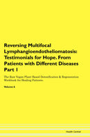 Reversing Multifocal Lymphangioendotheliomatosis: Testimonials for Hope. From Patients with Different Diseases Part 1 The Raw Vegan Plant-Based Detoxification & Regeneration Workbook for Healing Patients. Volume 6