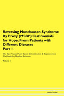 Reversing Munchausen Syndrome By Proxy (MSBP): Testimonials for Hope. From Patients with Different Diseases Part 1 The Raw Vegan Plant-Based Detoxification & Regeneration Workbook for Healing Patients. Volume 6