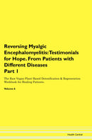 Reversing Myalgic Encephalomyelitis: Testimonials for Hope. From Patients with Different Diseases Part 1 The Raw Vegan Plant-Based Detoxification & Regeneration Workbook for Healing Patients. Volume 6