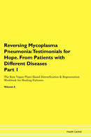 Reversing Mycoplasma Pneumonia: Testimonials for Hope. From Patients with Different Diseases Part 1 The Raw Vegan Plant-Based Detoxification & Regeneration Workbook for Healing Patients. Volume 6