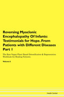 Reversing Myoclonic Encephalopathy Of Infants: Testimonials for Hope. From Patients with Different Diseases Part 1 The Raw Vegan Plant-Based Detoxification & Regeneration Workbook for Healing Patients. Volume 6
