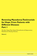 Reversing Myxedema: Testimonials for Hope. From Patients with Different Diseases Part 1 The Raw Vegan Plant-Based Detoxification & Regeneration Workbook for Healing Patients. Volume 6