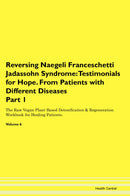 Reversing Naegeli Franceschetti Jadassohn Syndrome: Testimonials for Hope. From Patients with Different Diseases Part 1 The Raw Vegan Plant-Based Detoxification & Regeneration Workbook for Healing Patients. Volume 6