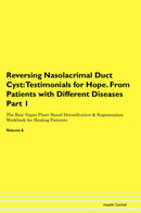 Reversing Nasolacrimal Duct Cyst: Testimonials for Hope. From Patients with Different Diseases Part 1 The Raw Vegan Plant-Based Detoxification & Regeneration Workbook for Healing Patients. Volume 6