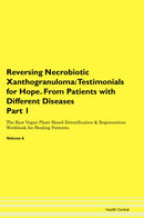 Reversing Necrobiotic Xanthogranuloma: Testimonials for Hope. From Patients with Different Diseases Part 1 The Raw Vegan Plant-Based Detoxification & Regeneration Workbook for Healing Patients. Volume 6
