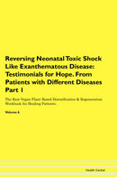 Reversing Neonatal Toxic Shock Like Exanthematous Disease: Testimonials for Hope. From Patients with Different Diseases Part 1 The Raw Vegan Plant-Based Detoxification & Regeneration Workbook for Healing Patients. Volume 6