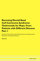 Reversing Nevoid Basal Cell Carcinoma Syndrome: Testimonials for Hope. From Patients with Different Diseases Part 1 The Raw Vegan Plant-Based Detoxification & Regeneration Workbook for Healing Patients. Volume 6