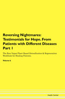 Reversing Nightmares: Testimonials for Hope. From Patients with Different Diseases Part 1 The Raw Vegan Plant-Based Detoxification & Regeneration Workbook for Healing Patients. Volume 6
