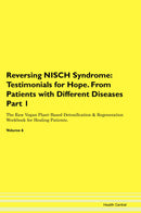 Reversing NISCH Syndrome: Testimonials for Hope. From Patients with Different Diseases Part 1 The Raw Vegan Plant-Based Detoxification & Regeneration Workbook for Healing Patients. Volume 6