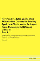Reversing Nodules Eosinophilia Rheumatism Dermatitis Swelling Syndrome: Testimonials for Hope. From Patients with Different Diseases Part 1 The Raw Vegan Plant-Based Detoxification & Regeneration Workbook for Healing Patients. Volume 6