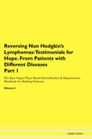 Reversing Non Hodgkin's Lymphomas: Testimonials for Hope. From Patients with Different Diseases Part 1 The Raw Vegan Plant-Based Detoxification & Regeneration Workbook for Healing Patients. Volume 6