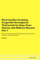 Reversing Non Involuting Congenital Hemangioma: Testimonials for Hope. From Patients with Different Diseases Part 1 The Raw Vegan Plant-Based Detoxification & Regeneration Workbook for Healing Patients. Volume 6